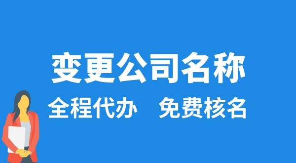 變更公司名稱怎么辦理？變更公司名稱后要做什么