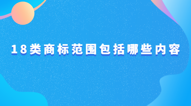 商標(biāo)18類分類明細(xì)(18類商標(biāo)都包括什么)