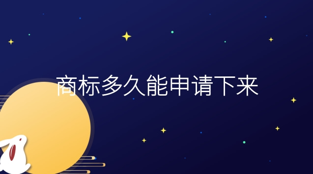 商標(biāo)申請需要多長時間能下來(申請的商標(biāo)多久能下來)